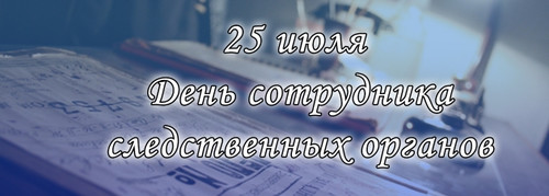 25 июля День работников следствия России